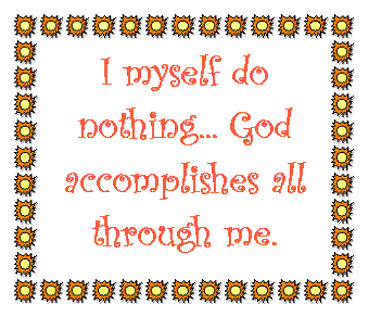 Text Box: I myself do nothing... God accomplishes all through me.      